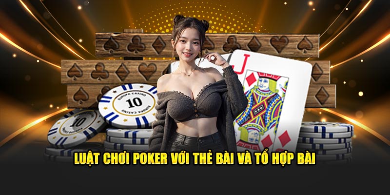 luat-choi-poker-voi-the-bai-va-to-hop-bai